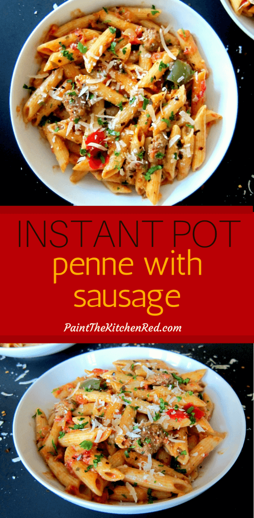 Instant Pot Pasta - Penne with Sausage and Tomato Cream Sauce Pinterest collage - penne with sausage and red and green bell peppers in white bowl garnished with parmesan and parsley on a black background - Paint the Kitchen Red