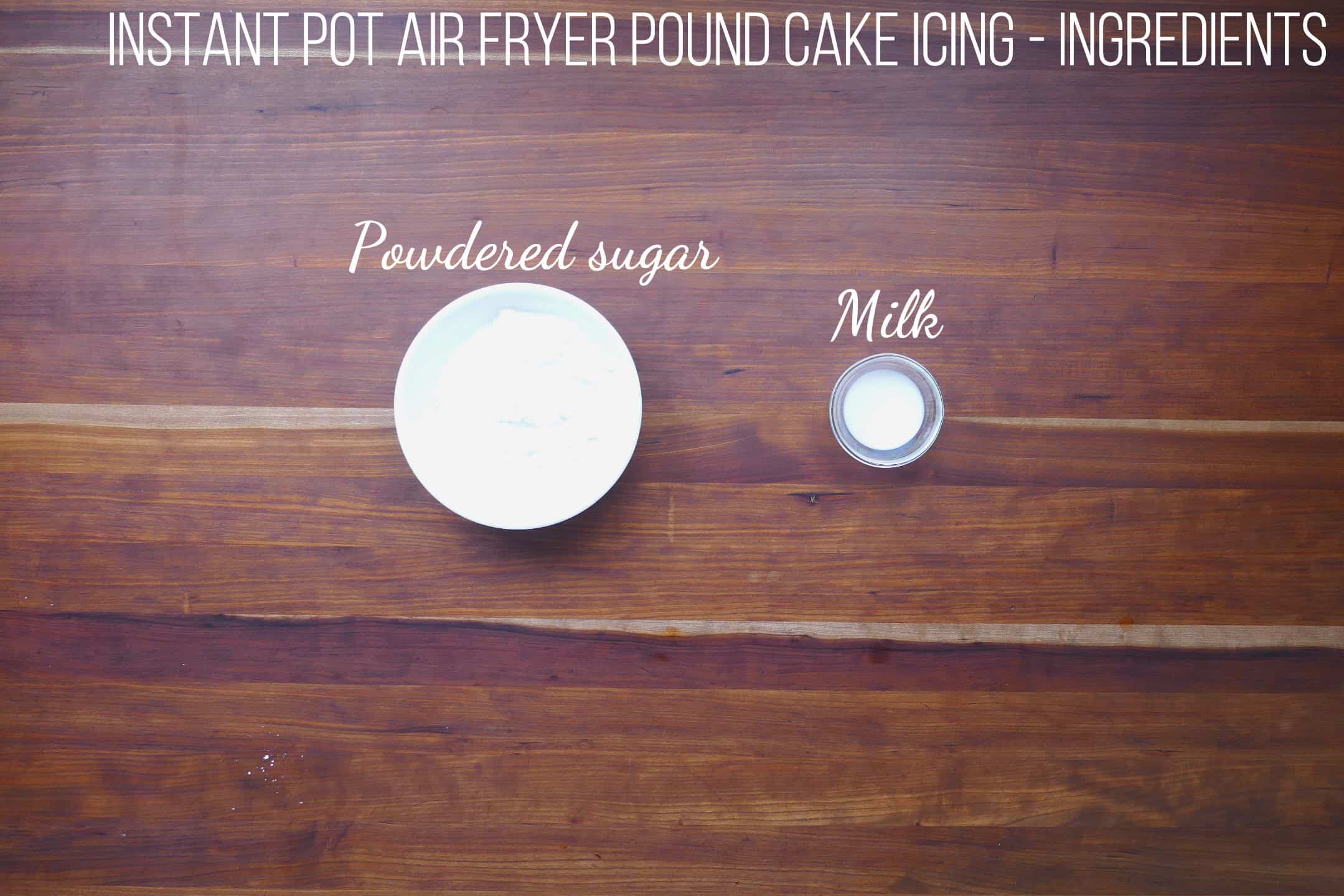 Instant Pot Air Fryer Pound Cake Icing Ingredients - powdered sugar, milk