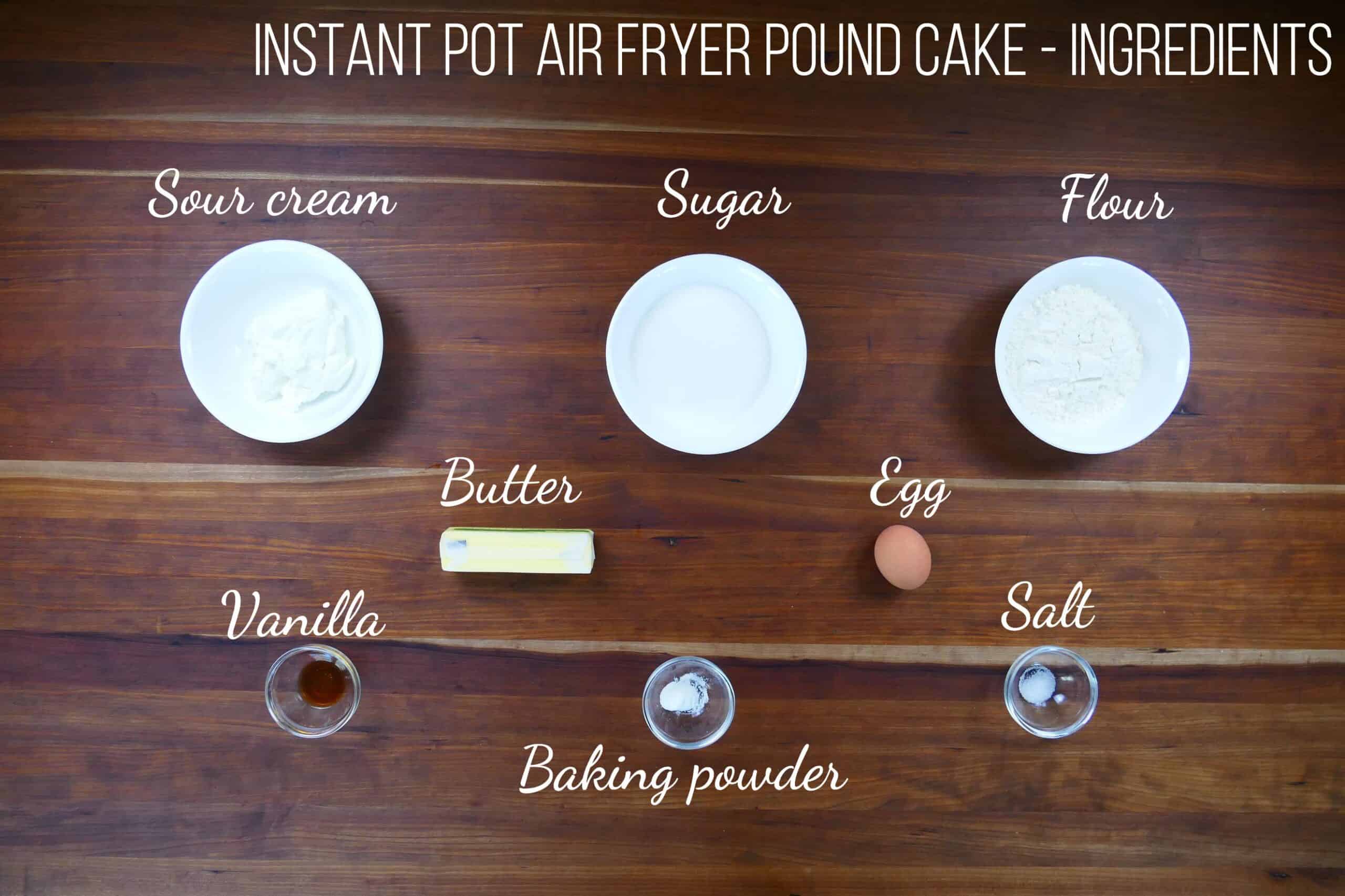 Instant Pot Air Fryer Pound Cake Ingredients - sour cream, sugar, flour, butter, egg, vanilla, baking powder, salt