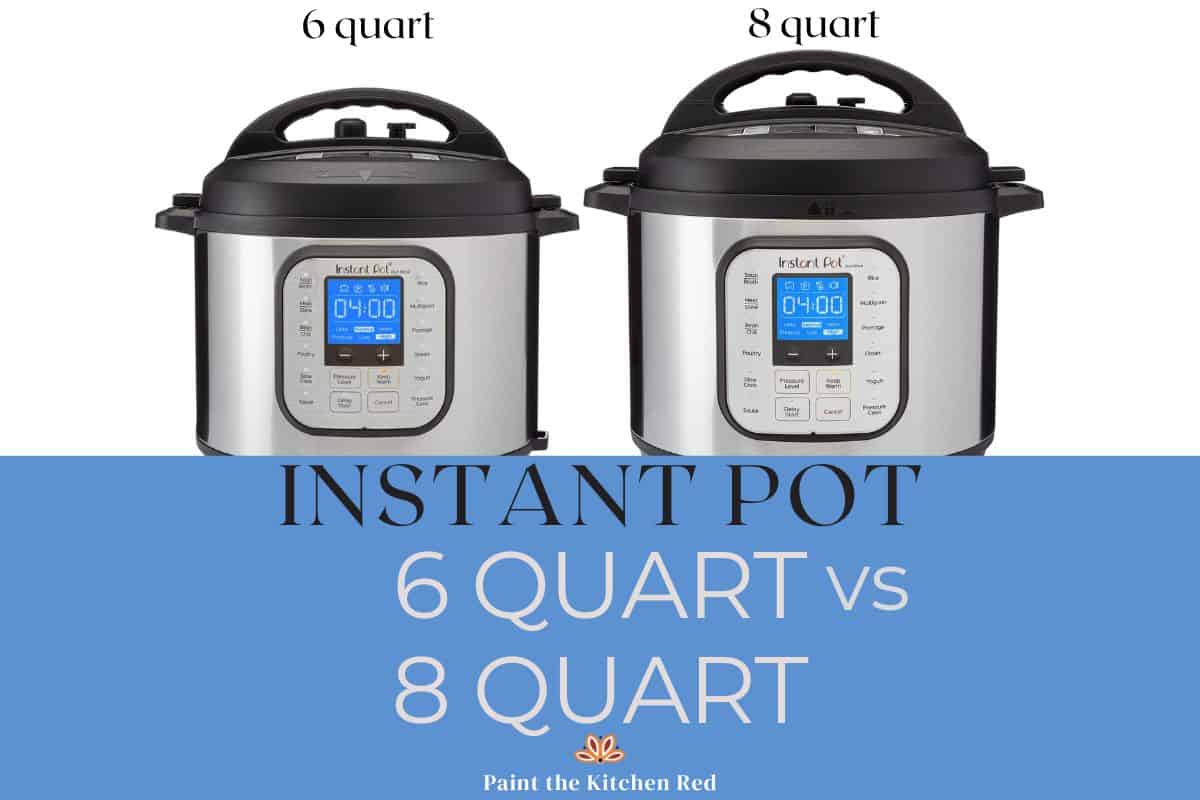 Instant Pot 6 Quart vs 8 Quart: Which is Better? - Paint The Kitchen Red